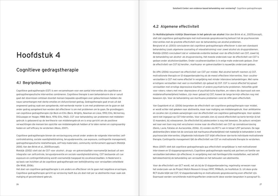 Cognitieve therapie is een behandelvorm die er vanuit gaat dat stoornissen ontstaan doordat mensen bepaalde opvattingen over gebeurtenissen hebben die nauw samenhangen met sterke emoties en