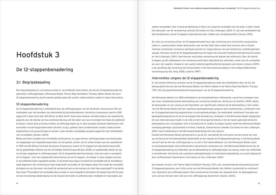 Er zijn ook werkboeken die het herstelproces via de 12 stappen ondersteunen door middel van schrijf opdrachten (Carnes, 1993). Hoofdstuk 3 De 12-stappenbenadering 3.