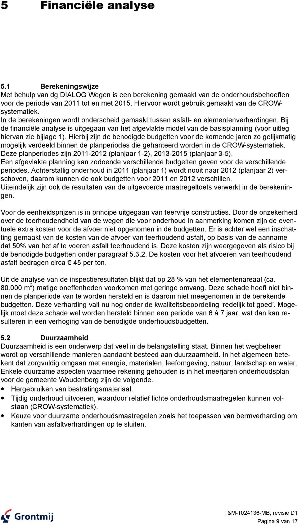 Bij de financiële analyse is uitgegaan van het afgevlakte model van de basisplanning (voor uitleg hiervan zie bijlage 1).