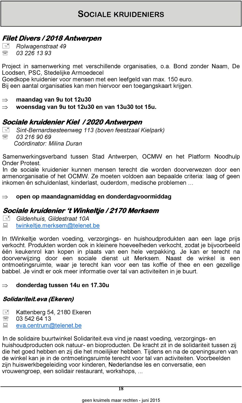 Sociale kruidenier Kiel / 2020 Antwerpen Sint-Bernardsesteenweg 113 (boven feestzaal Kielpark) 03 216 90 69 Coördinator: Milina Duran Samenwerkingsverband tussen Stad Antwerpen, OCMW en het Platform