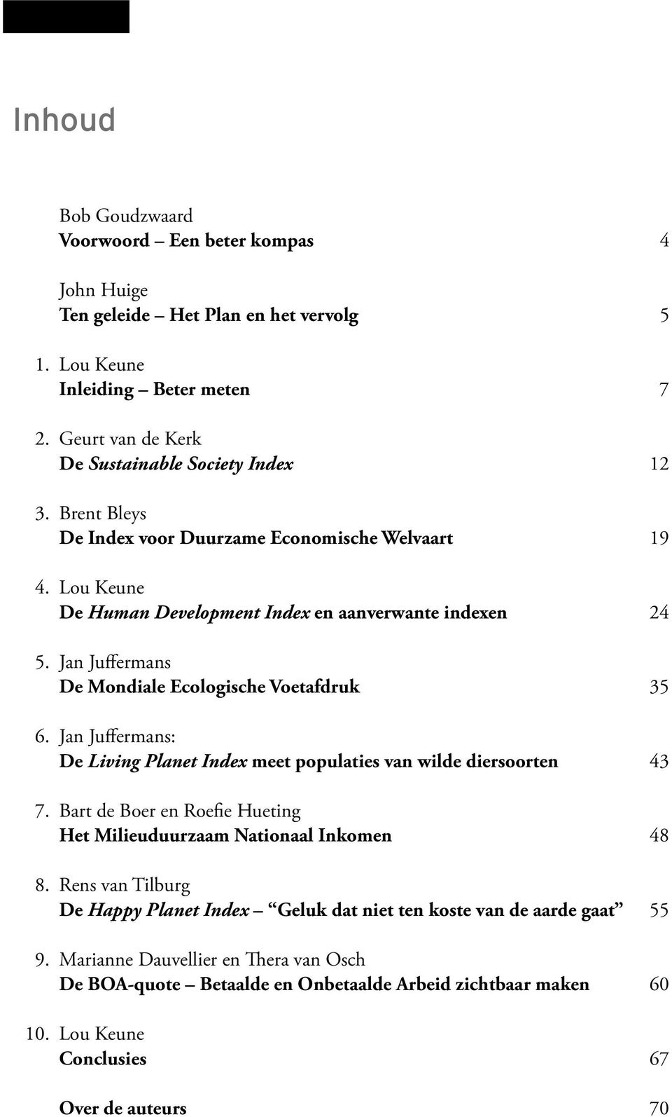 Jan Juffermans: De Living Planet Index meet populaties van wilde diersoorten 43 7. Bart de Boer en Roefie Hueting Het Milieuduurzaam Nationaal Inkomen 48 8.