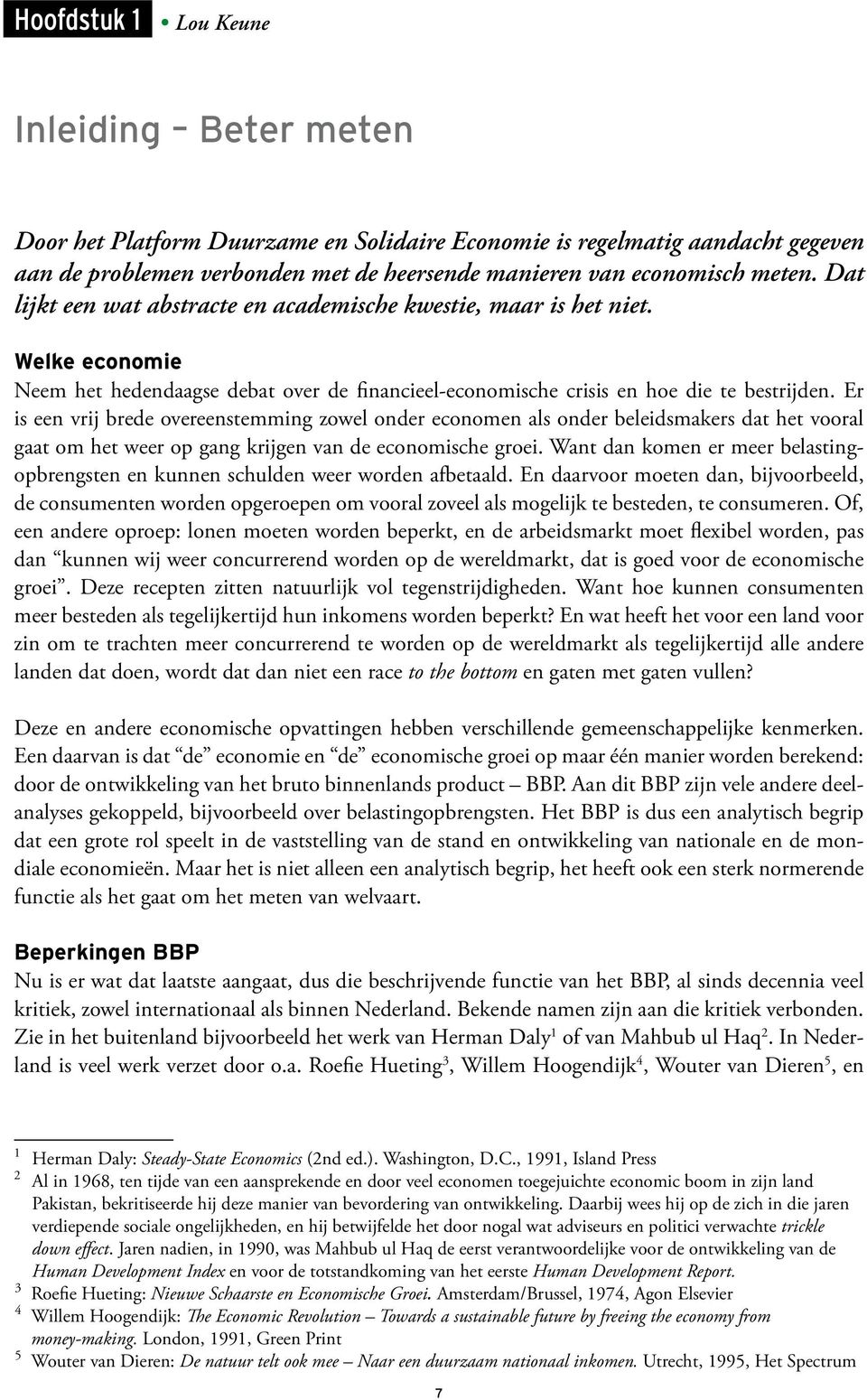 Er is een vrij brede overeenstemming zowel onder economen als onder beleidsmakers dat het vooral gaat om het weer op gang krijgen van de economische groei.