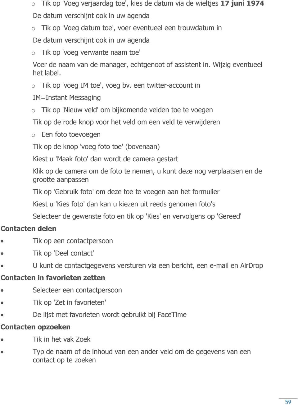 een twitter-account in IM=Instant Messaging o Tik op 'Nieuw veld' om bijkomende velden toe te voegen Tik op de rode knop voor het veld om een veld te verwijderen o Een foto toevoegen Tik op de knop