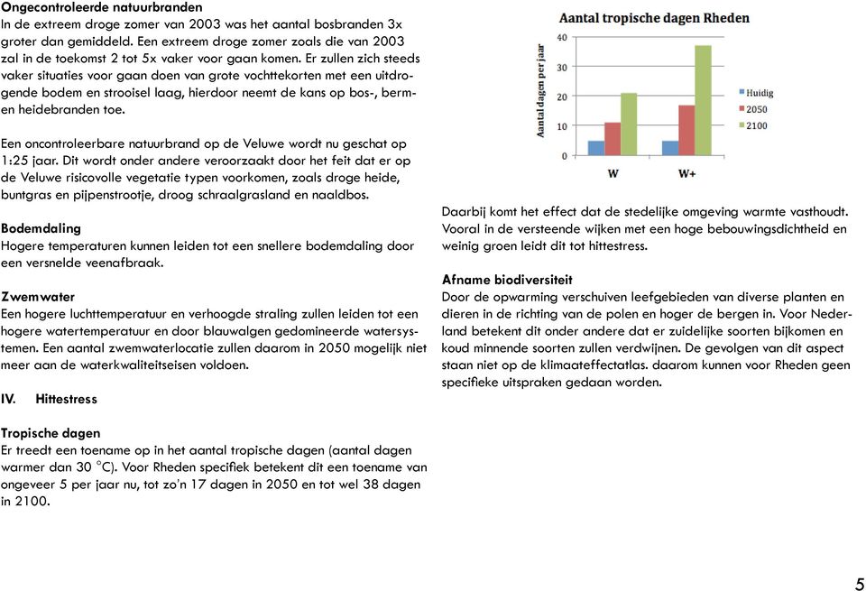 Er zullen zich steeds vaker situaties voor gaan doen van grote vochttekorten met een uitdrogende bodem en strooisel laag, hierdoor neemt de kans op bos-, bermen heidebranden toe.