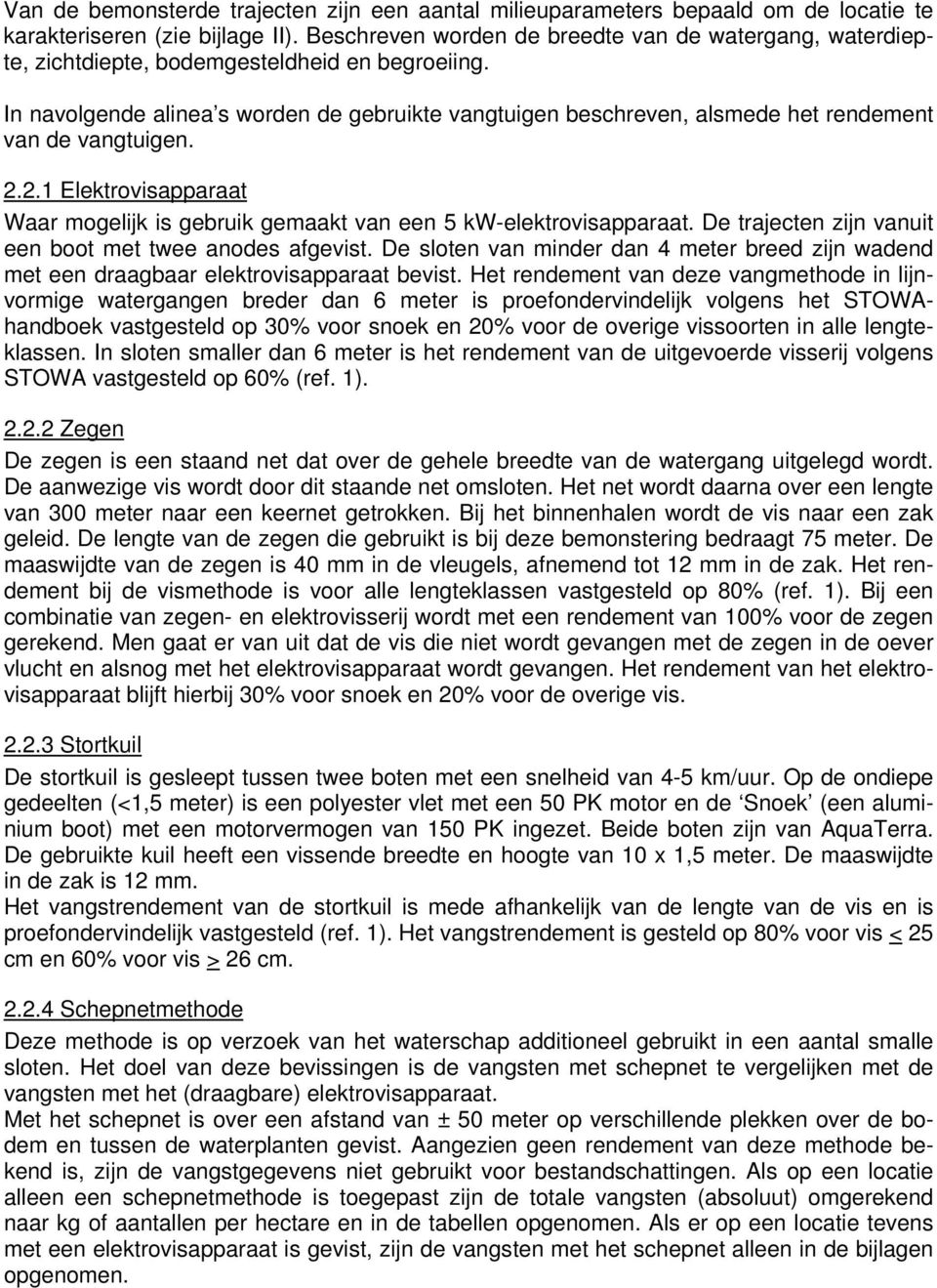 In navolgende alinea s worden de gebruikte vangtuigen beschreven, alsmede het rendement van de vangtuigen... Elektrovisapparaat Waar mogelijk is gebruik gemaakt van een kw-elektrovisapparaat.