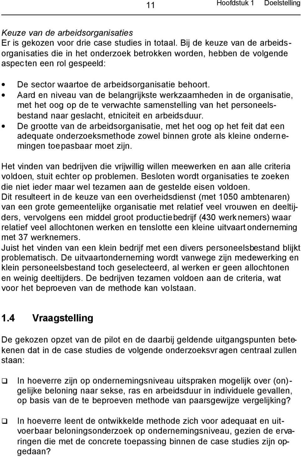 Aard en niveau van de belangrijkste werkzaamheden in de organisatie, met het oog op de te verwachte samenstelling van het personeelsbestand naar geslacht, etniciteit en arbeidsduur.