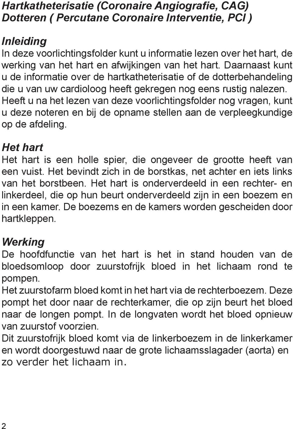 Heeft u na het lezen van deze voorlichtingsfolder nog vragen, kunt u deze noteren en bij de opname stellen aan de verpleegkundige op de afdeling.