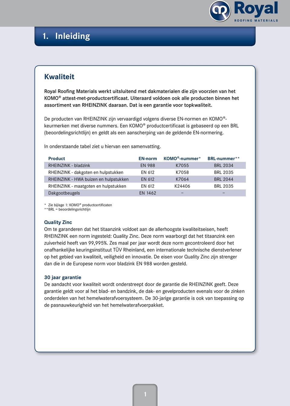 De producten van RHEINZINK zijn vervaardigd volgens diverse EN-normen en KOMO keurmerken met diverse nummers.