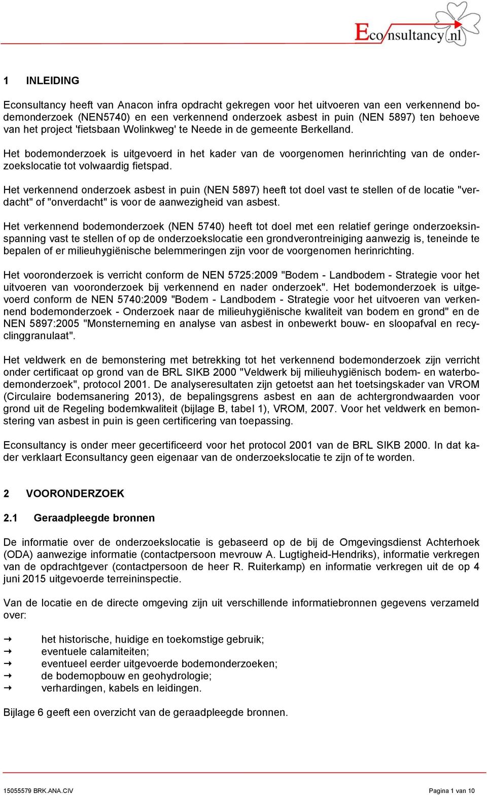 Het verkennend onderzoek asbest in puin (NEN 5897) heeft tot doel vast te stellen of de locatie "verdacht" of "onverdacht" is voor de aanwezigheid van asbest.