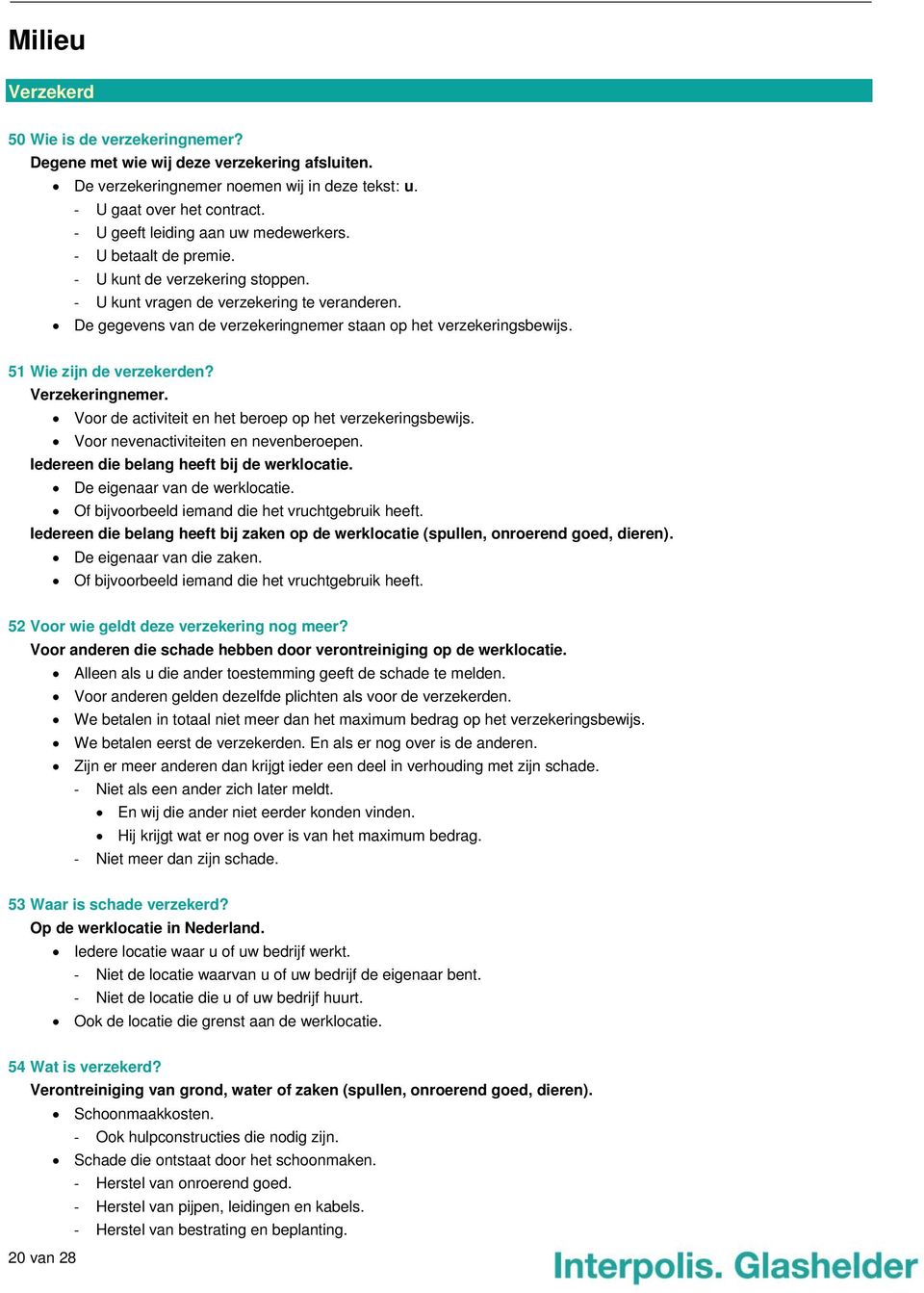 De gegevens van de verzekeringnemer staan op het verzekeringsbewijs. 51 Wie zijn de verzekerden? Verzekeringnemer. Voor de activiteit en het beroep op het verzekeringsbewijs.