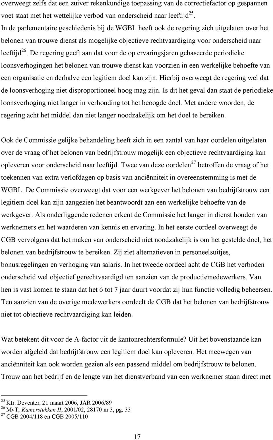 De regering geeft aan dat voor de op ervaringsjaren gebaseerde periodieke loonsverhogingen het belonen van trouwe dienst kan voorzien in een werkelijke behoefte van een organisatie en derhalve een