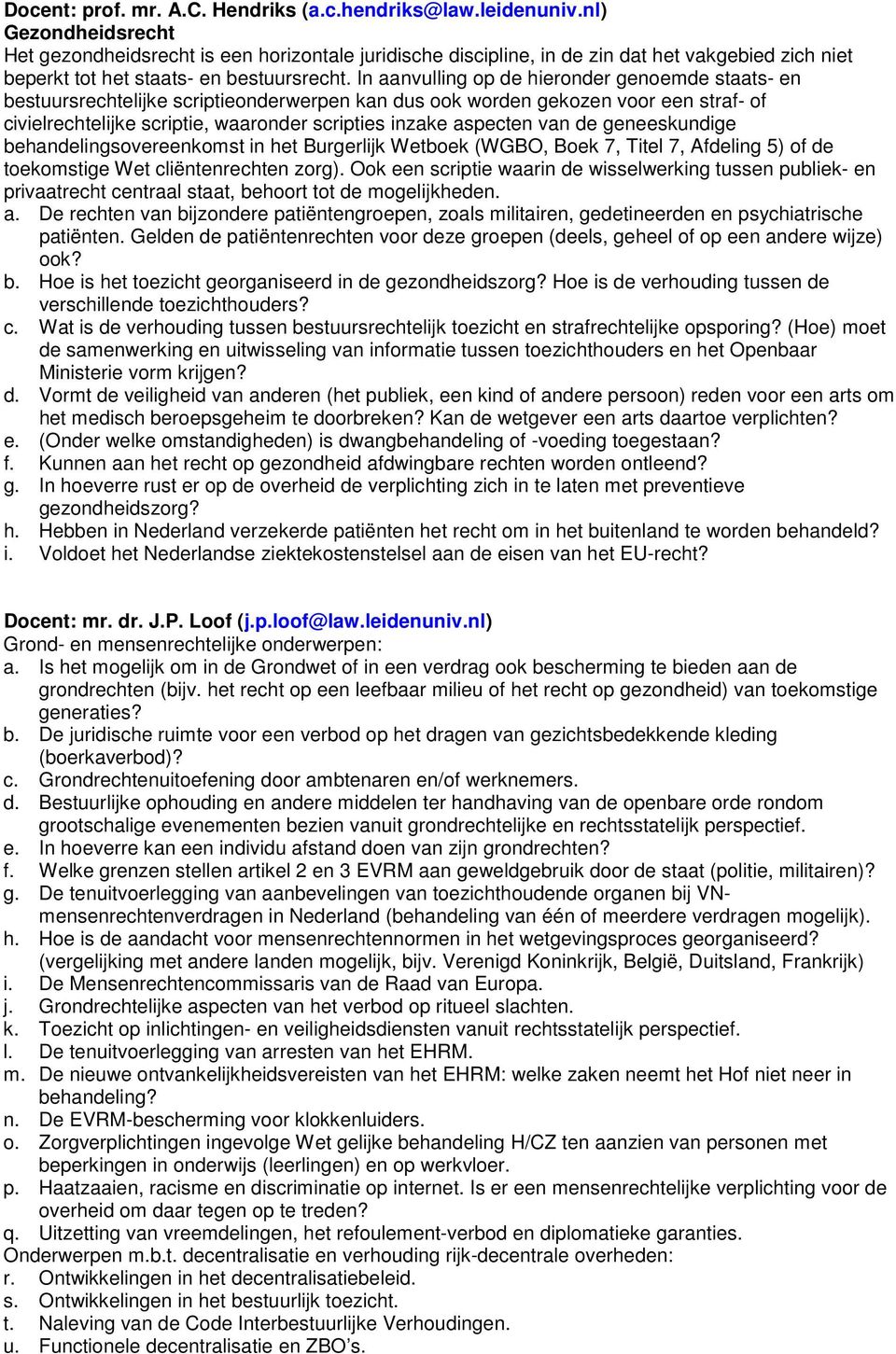 In aanvulling op de hieronder genoemde staats- en bestuursrechtelijke scriptieonderwerpen kan dus ook worden gekozen voor een straf- of civielrechtelijke scriptie, waaronder scripties inzake aspecten