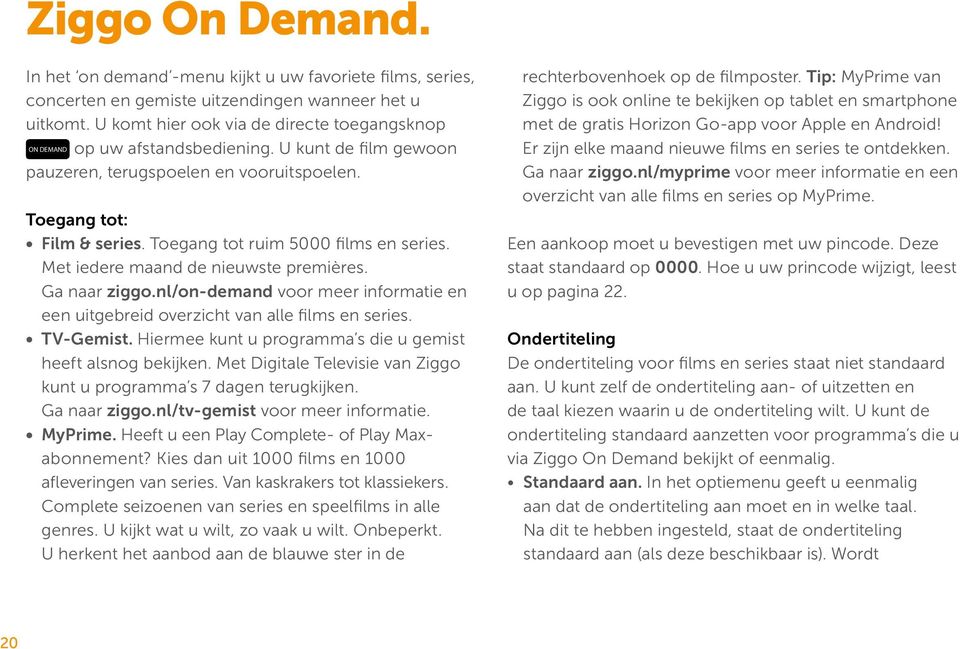 Toegang tot ruim 5000 films en series. Met iedere maand de nieuwste premières. Ga naar ziggo.nl/on-demand voor meer informatie en een uitgebreid overzicht van alle films en series. TV-Gemist.