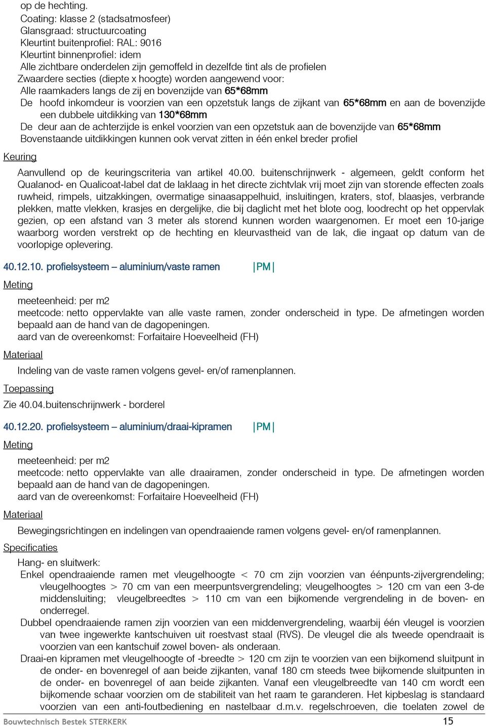 profielen Zwaardere secties (diepte x hoogte) worden aangewend voor: Alle raamkaders langs de zij en bovenzijde van 65*68mm De hoofd inkomdeur is voorzien van een opzetstuk langs de zijkant van