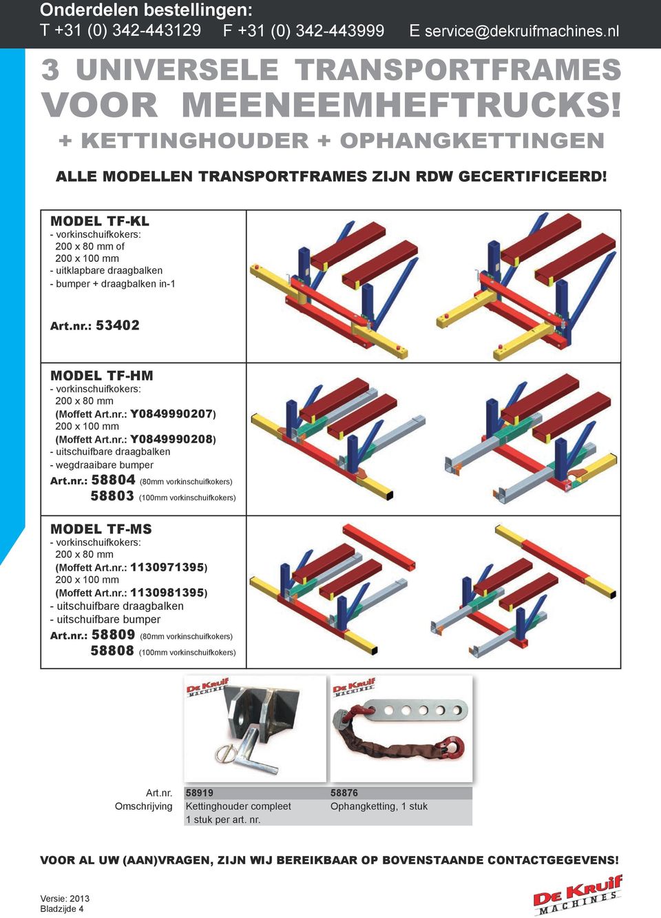 100 mm (Moffett : Y0849990208) - uitschuifbare draagbalken - wegdraaibare bumper : 58804 (80mm vorkinschuifkokers) 58803 (100mm vorkinschuifkokers) MODEL TF-MS - vorkinschuifkokers: 200 x 80 mm