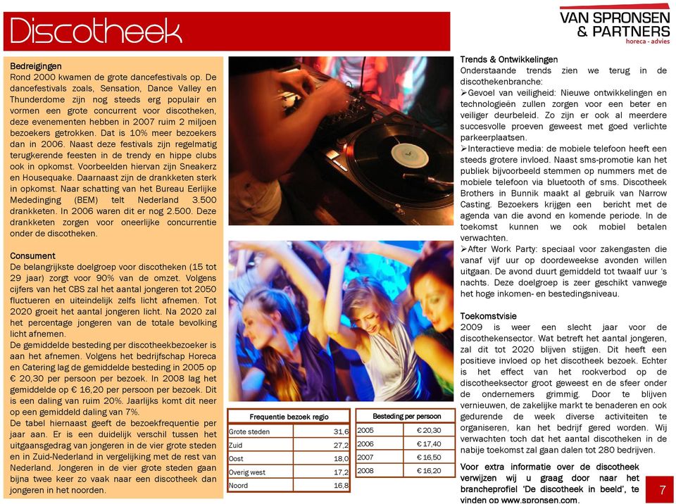 getrokken. Dat is 10% meer bezoekers dan in 2006. Naast deze festivals zijn regelmatig terugkerende feesten in de trendy en hippe clubs ook in opkomst. Voorbeelden hiervan zijn Sneakerz en Housequake.