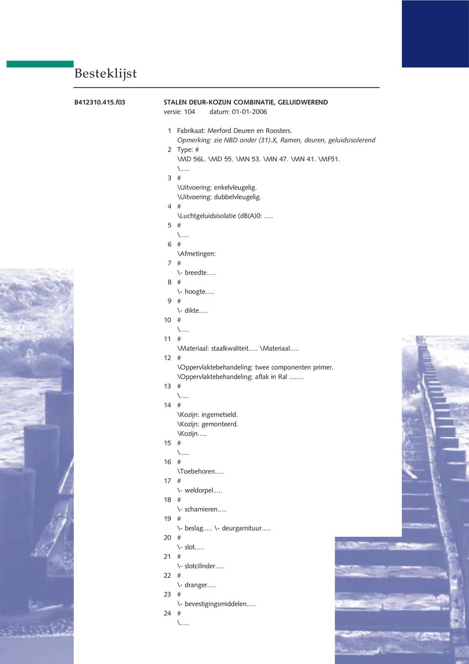 .. 5 # \... 6 # \Afmetingen: 7 # \- breedte... 8 # \- hoogte... 9 # \- dikte... 10 # \... 11 # \Materiaal: staalkwaliteit... \Materiaal... 12 # \Oppervlaktebehandeling: twee componenten primer.