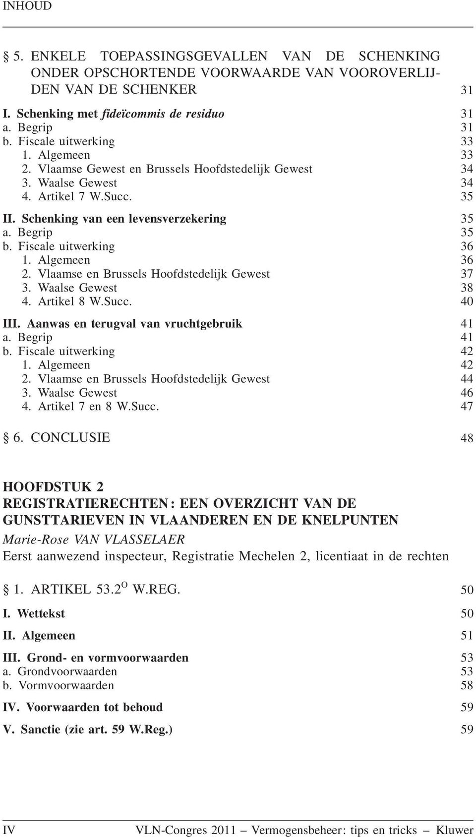 Algemeen 36 2. Vlaamse en Brussels Hoofdstedelijk Gewest 37 3. Waalse Gewest 38 4. Artikel 8 W.Succ. 40 III. Aanwas en terugval van vruchtgebruik 41 a. Begrip 41 b. Fiscale uitwerking 42 1.