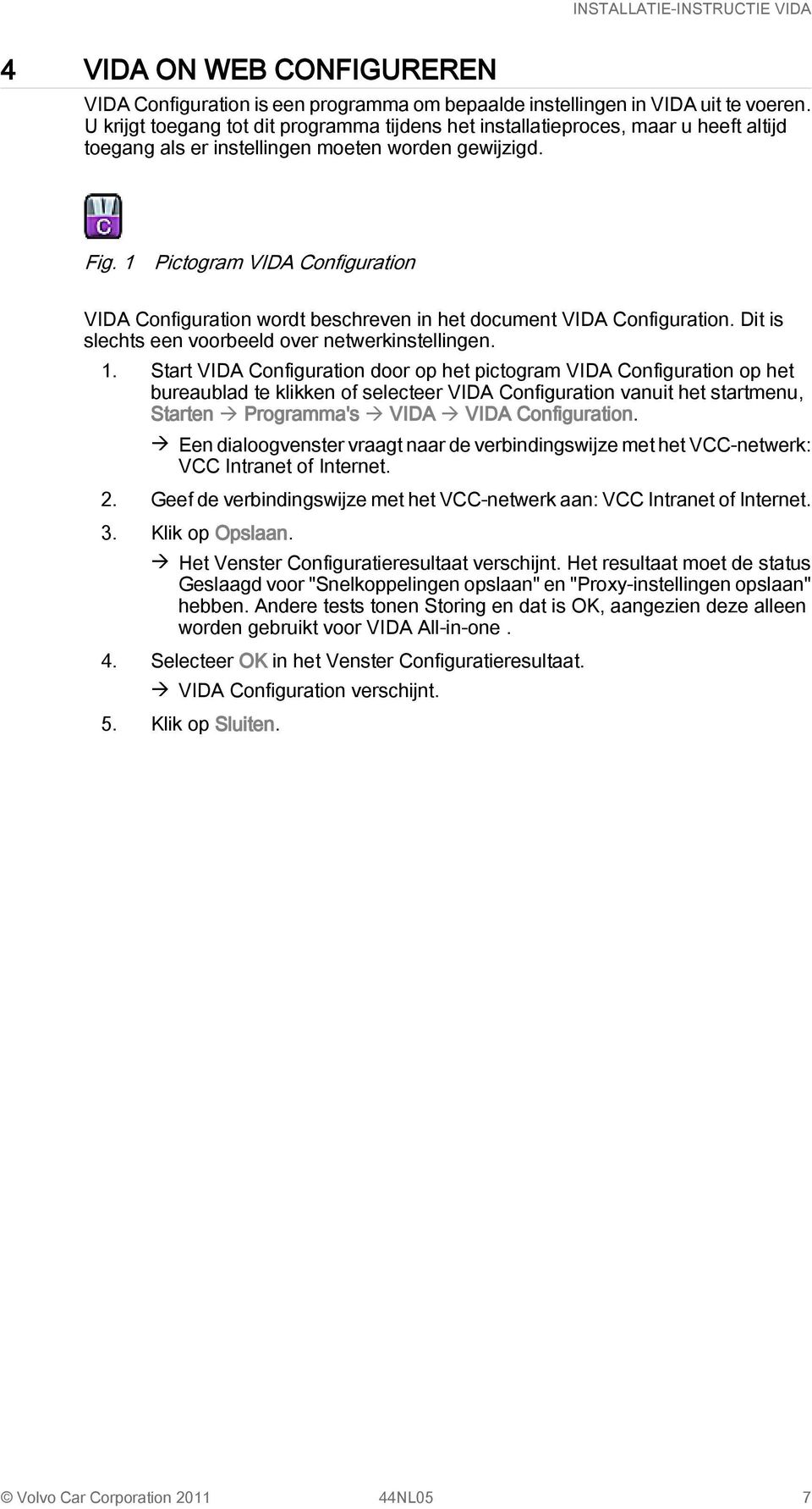 1 Pictogram VIDA Configuration VIDA Configuration wordt beschreven in het document VIDA Configuration. Dit is slechts een voorbeeld over netwerkinstellingen. 1.