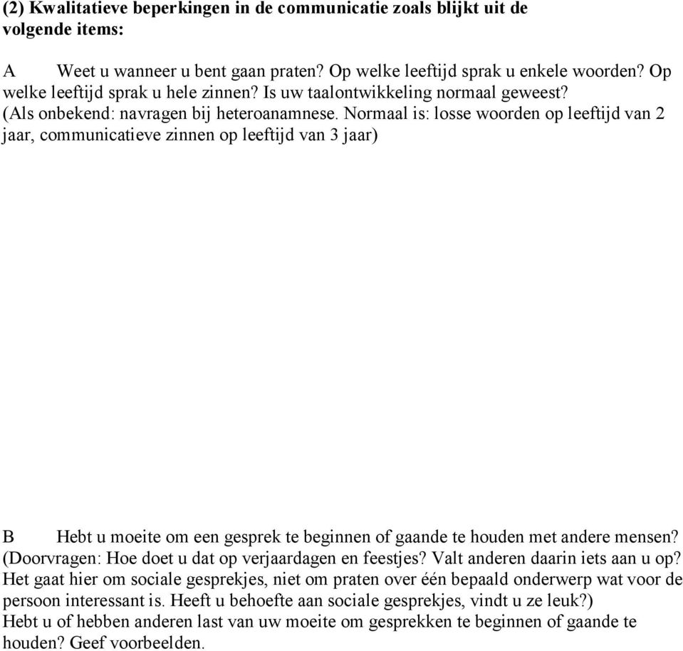 Normaal is: losse woorden op leeftijd van 2 jaar, communicatieve zinnen op leeftijd van 3 jaar) B Hebt u moeite om een gesprek te beginnen of gaande te houden met andere mensen?