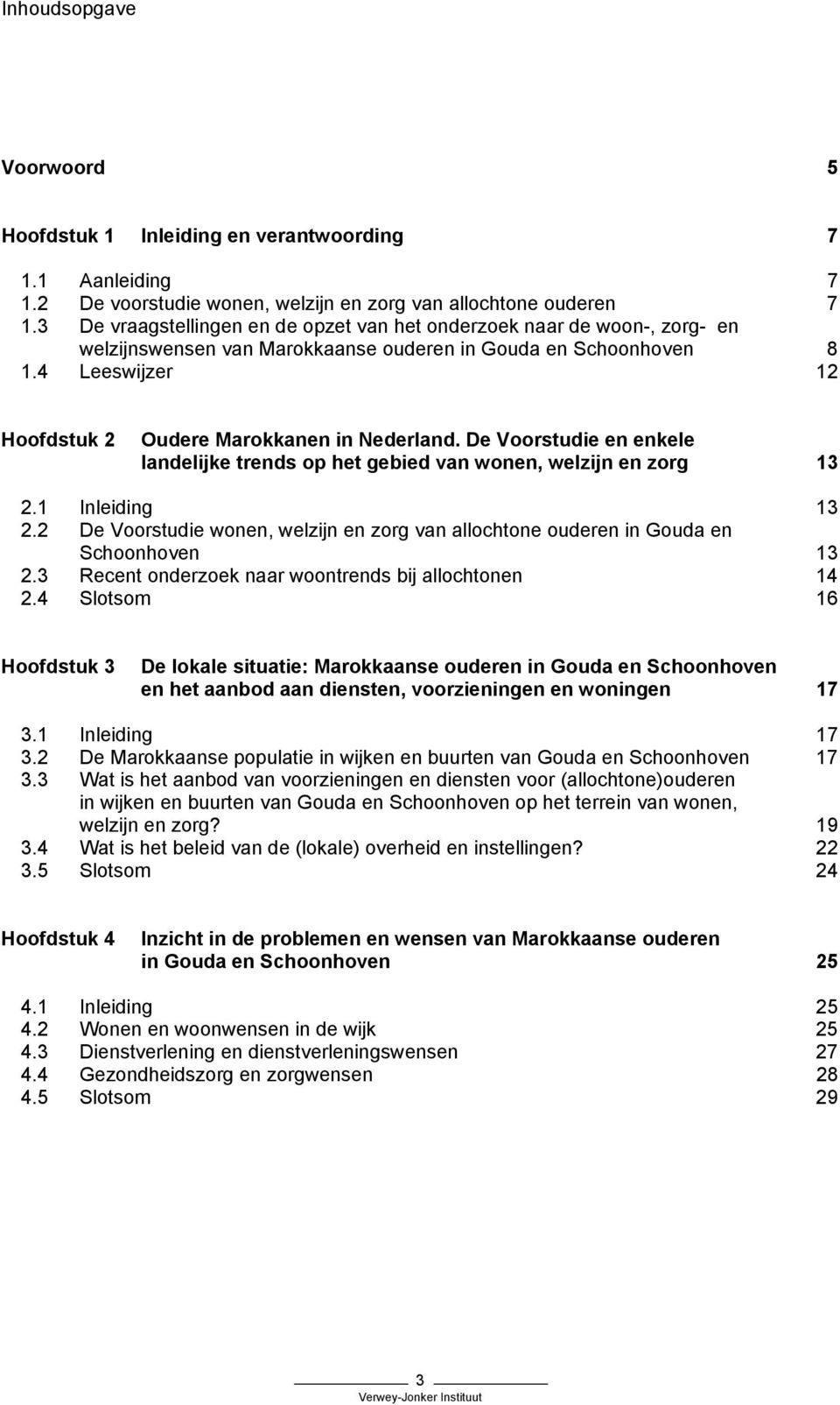 4 Leeswijzer 12 Hoofdstuk 2 Oudere Marokkanen in Nederland. De Voorstudie en enkele landelijke trends op het gebied van wonen, welzijn en zorg 13 2.1 Inleiding 13 2.