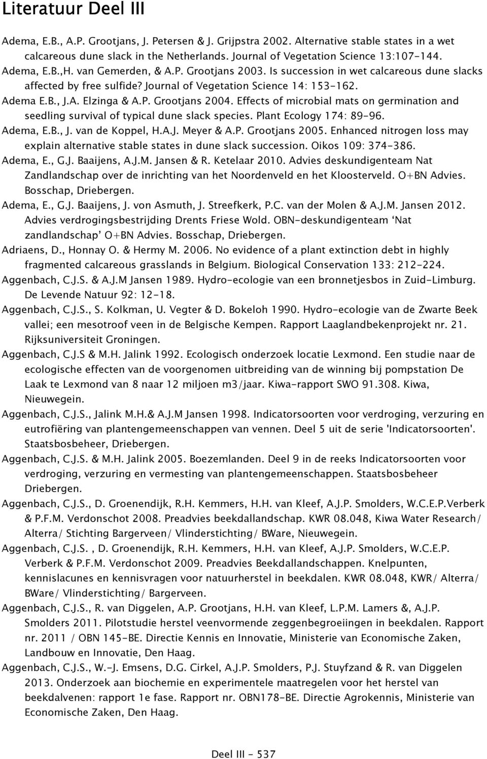 Effects of microbial mats on germination and seedling survival of typical dune slack species. Plant Ecology 174: 89-96. Adema, E.B., J. van de Koppel, H.A.J. Meyer & A.P. Grootjans 2005.