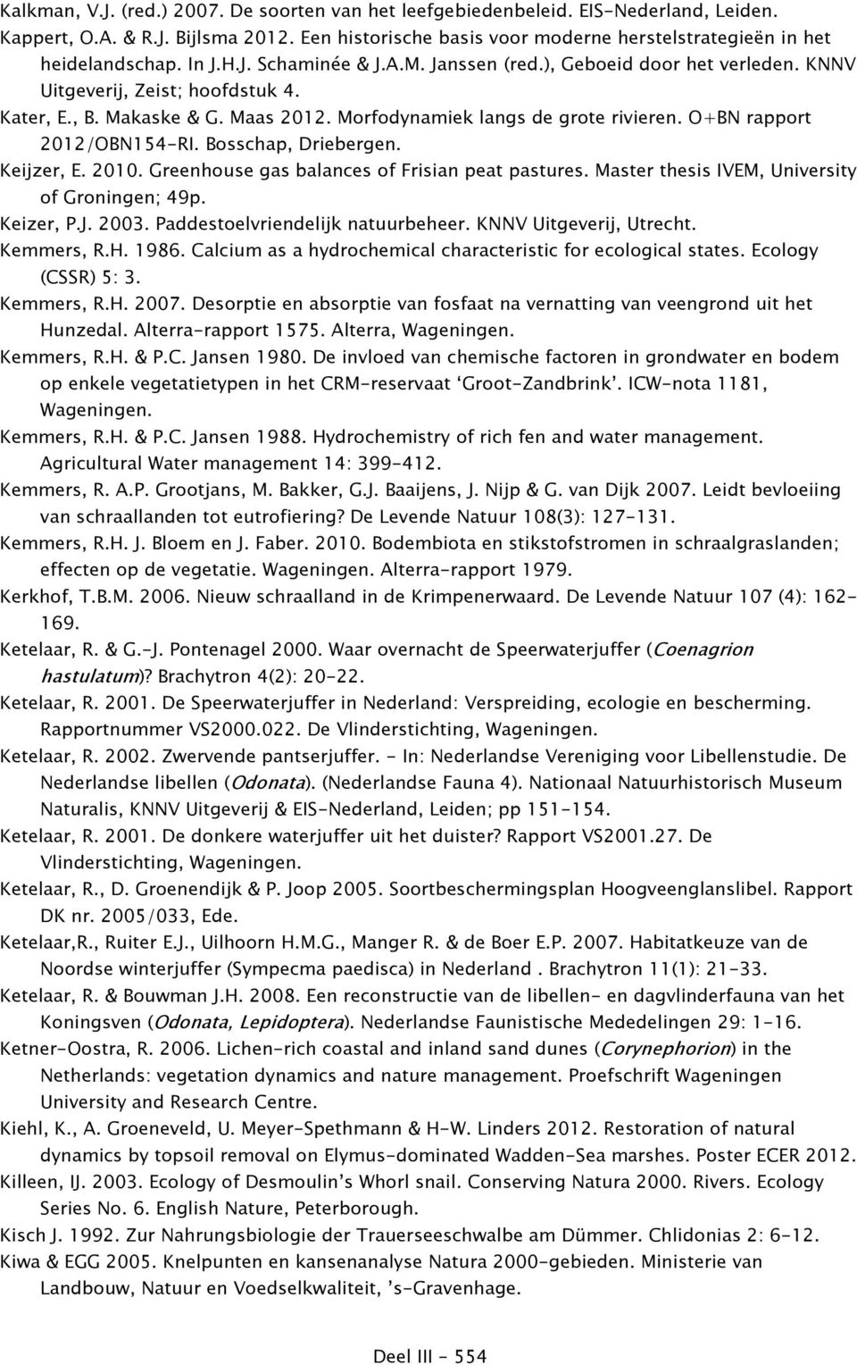 O+BN rapport 2012/OBN154-RI. Bosschap, Driebergen. Keijzer, E. 2010. Greenhouse gas balances of Frisian peat pastures. Master thesis IVEM, University of Groningen; 49p. Keizer, P.J. 2003.