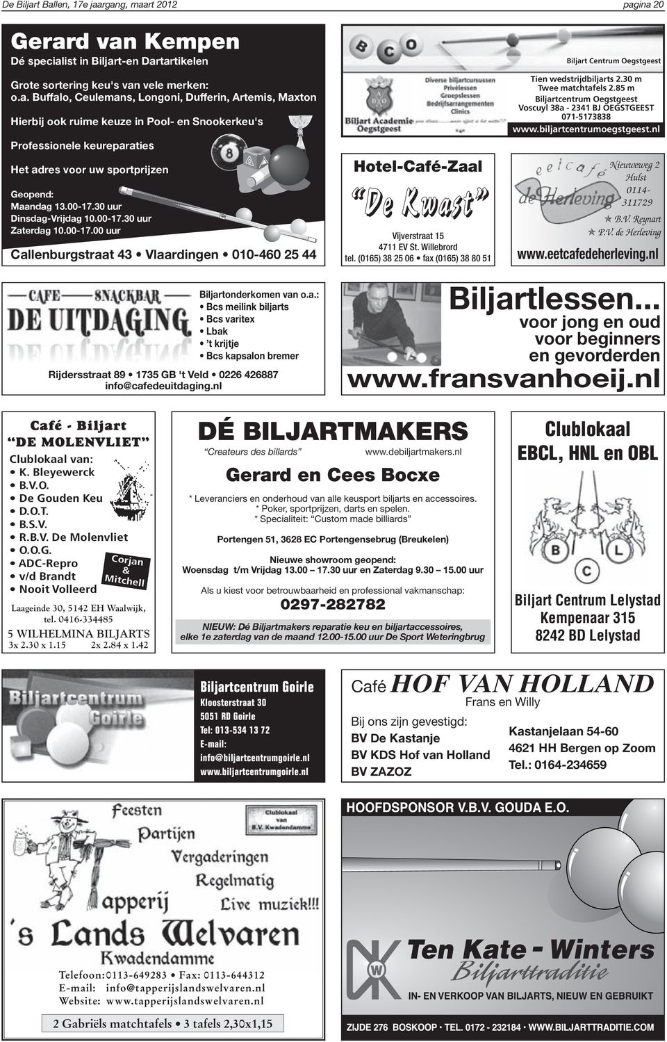 (0165) 38 25 06 fax (0165) 38 80 51 Biljart Centrum Oegstgeest Tien wedstrijdbiljarts 2.30 m Twee matchtafels 2.85 m Biljartcentrum Oegstgeest Voscuyl 38a - 2341 BJ OEGSTGEEST 071-5173838 www.