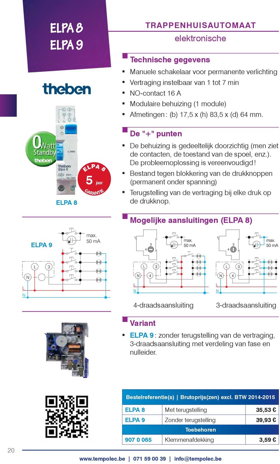 Bestand tegen blokkering van de drukknoppen (permanent onder spanning) Terugstelling van de vertraging bij elke druk op de drukknop. Mogelijke aansluitingen (ELPA 8) ELPA 9 max.