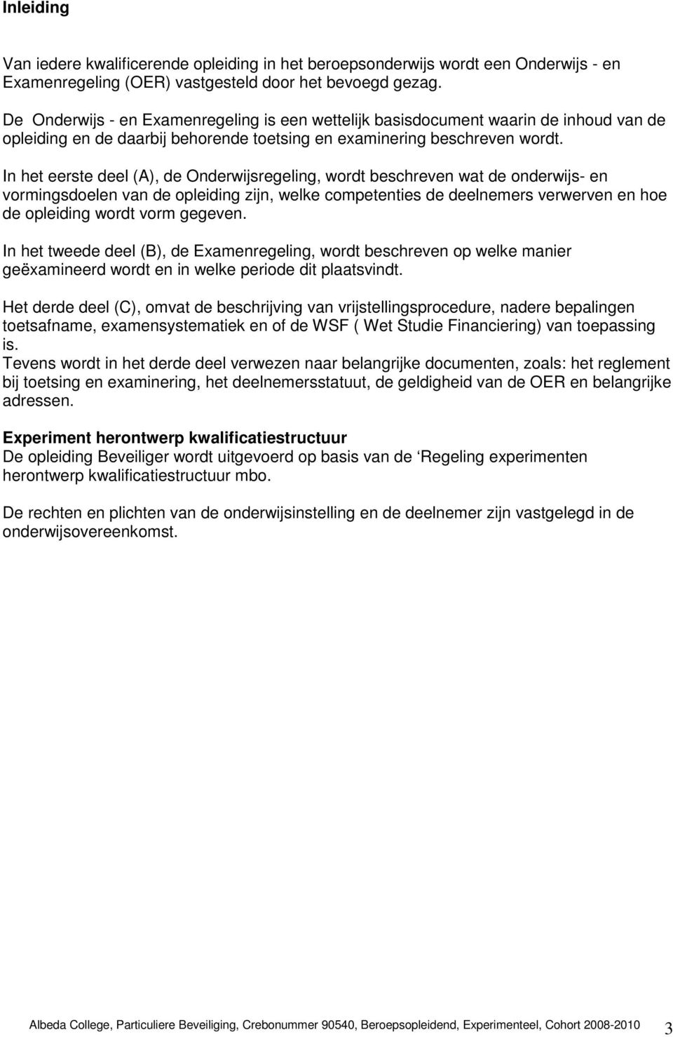 In het eerste deel (A), de Onderwijsregeling, wordt beschreven wat de onderwijs- en vormingsdoelen van de opleiding zijn, welke competenties de deelnemers verwerven en hoe de opleiding wordt vorm