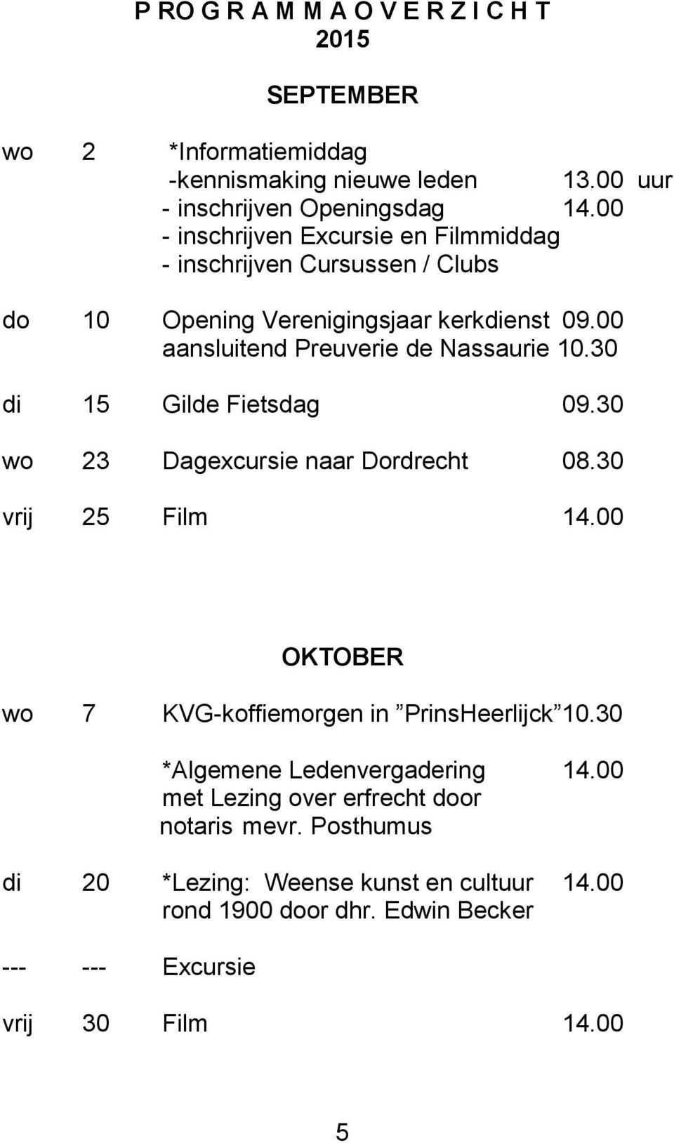 30 di 15 Gilde Fietsdag 09.30 wo 23 Dagexcursie naar Dordrecht 08.30 vrij 25 Film 14.00 OKTOBER wo 7 KVG-koffiemorgen in PrinsHeerlijck 10.