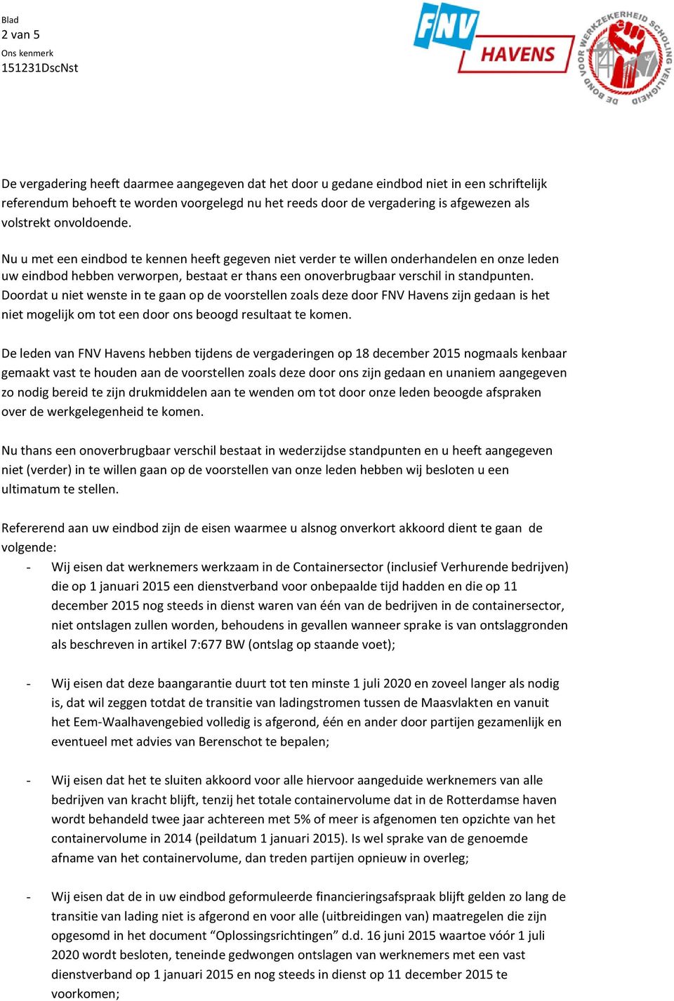 Nu u met een eindbod te kennen heeft gegeven niet verder te willen onderhandelen en onze leden uw eindbod hebben verworpen, bestaat er thans een onoverbrugbaar verschil in standpunten.