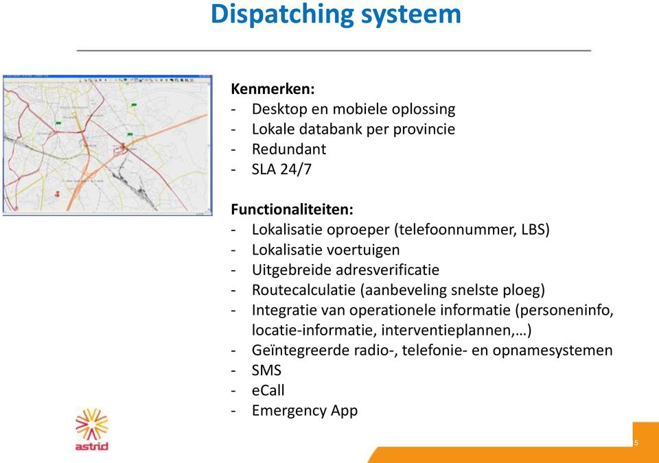 adresverificatie - Routecalculatie (aanbeveling snelste ploeg) - Integratie van operationele informatie