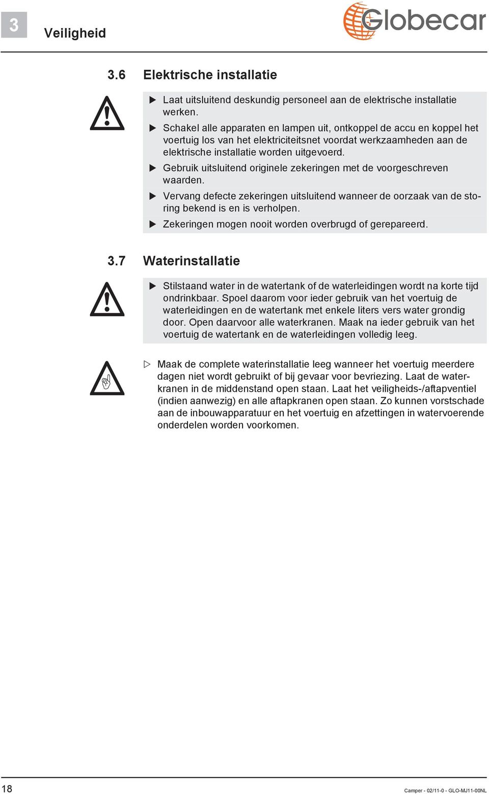 Gebruik uitsluitend originele zekeringen met de voorgeschreven waarden. Vervang defecte zekeringen uitsluitend wanneer de oorzaak van de storing bekend is en is verholpen.