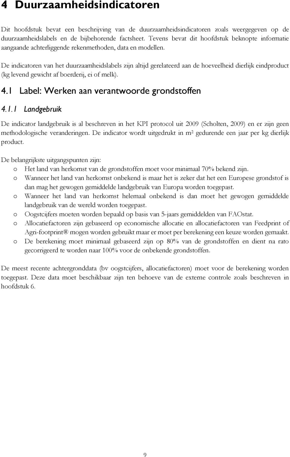 De indicatoren van het duurzaamheidslabels zijn altijd gerelateerd aan de hoeveelheid dierlijk eindproduct (kg levend gewicht af boerderij, ei of melk). 4.