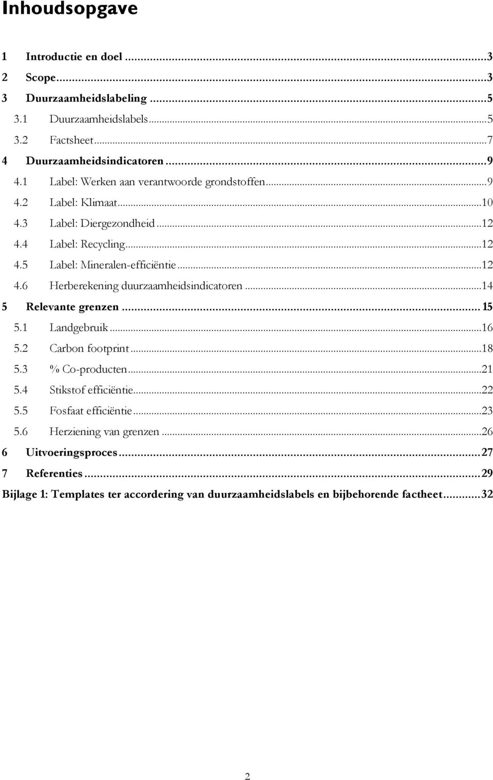 ..14 5 Relevante grenzen... 15 5.1 Landgebruik...16 5.2 Carbon footprint...18 5.3 % Co-producten...21 5.4 Stikstof efficiëntie...22 5.5 Fosfaat efficiëntie...23 5.