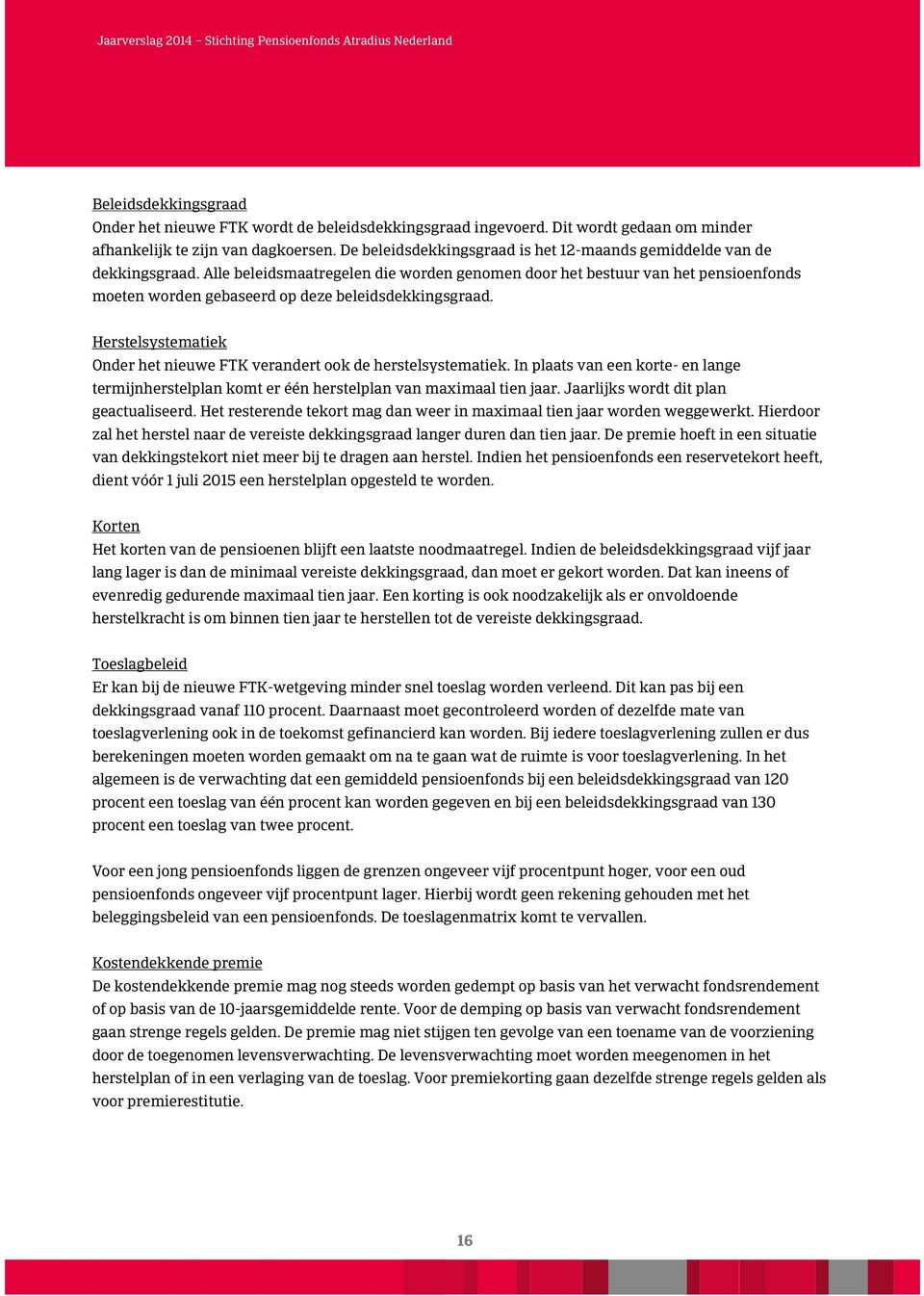 Alle beleidsmaatregelen die worden genomen door het bestuur van het pensioenfonds moeten worden gebaseerd op deze beleidsdekkingsgraad.