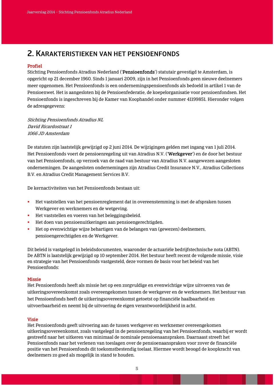 Het is aangesloten bij de Pensioenfederatie, de koepelorganisatie voor pensioenfondsen. Het Pensioenfonds is ingeschreven bij de Kamer van Koophandel onder nummer 41199851.