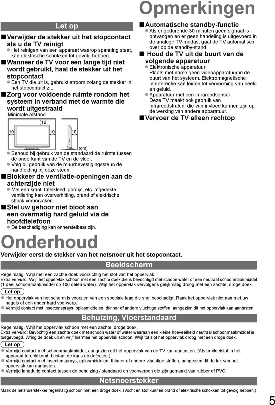 Zorg voor voldoende ruimte rondom het systeem in verband met de warmte die wordt uitgestraald Minimale afstand 10 Opmerkingen Automatische standby-functie Als er gedurende 30 minuten geen signaal is