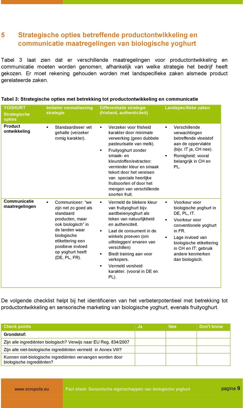 Tabel 3: Strategische opties met betrekking tot productontwikkeling en communicatie YOGHURT Strategische opties Product ontwikkeling Imitatie/ normalisering strategie Differentiatie strategie