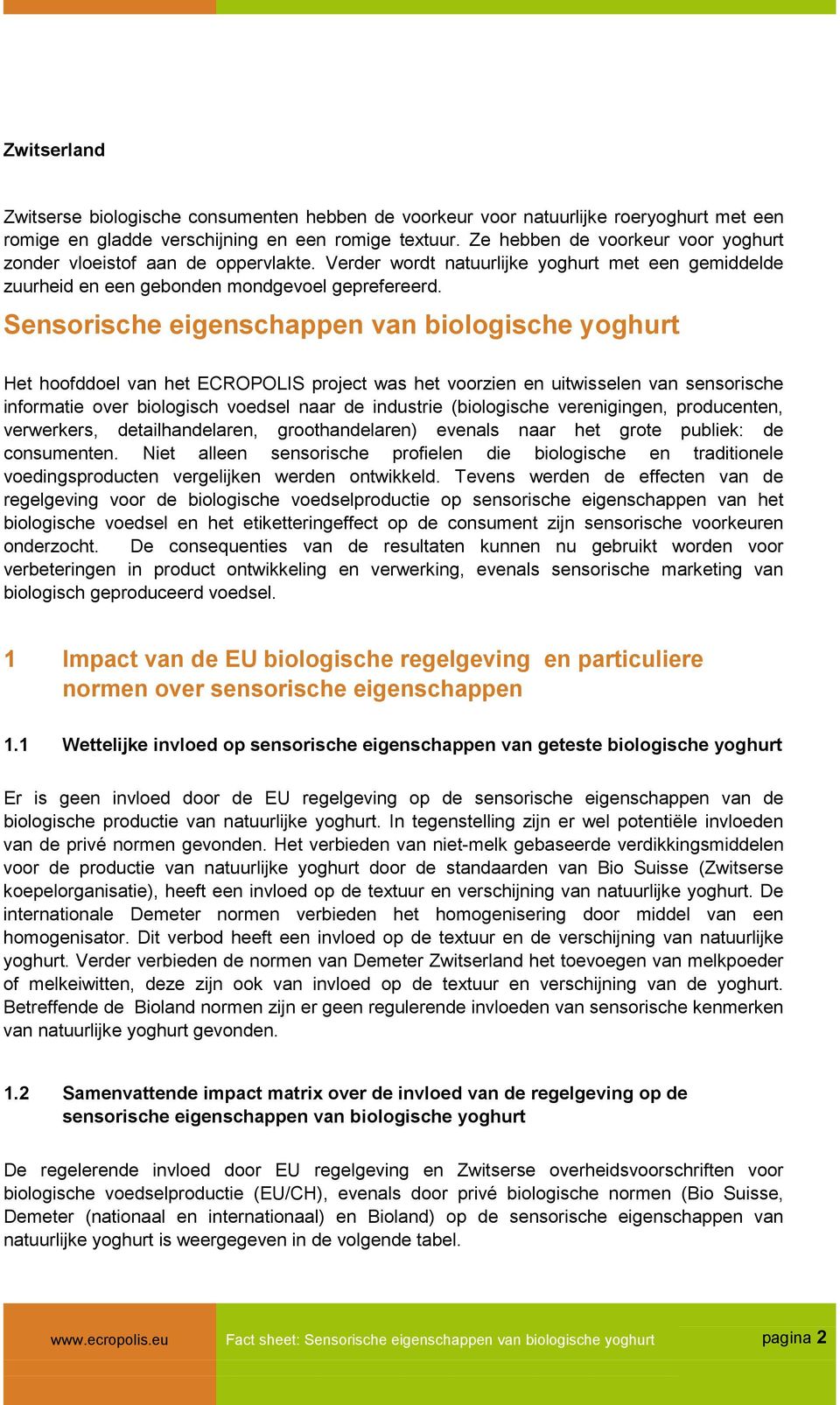 Sensorische eigenschappen van biologische yoghurt Het hoofddoel van het ECROPOLIS project was het voorzien en uitwisselen van sensorische informatie over biologisch voedsel naar de industrie