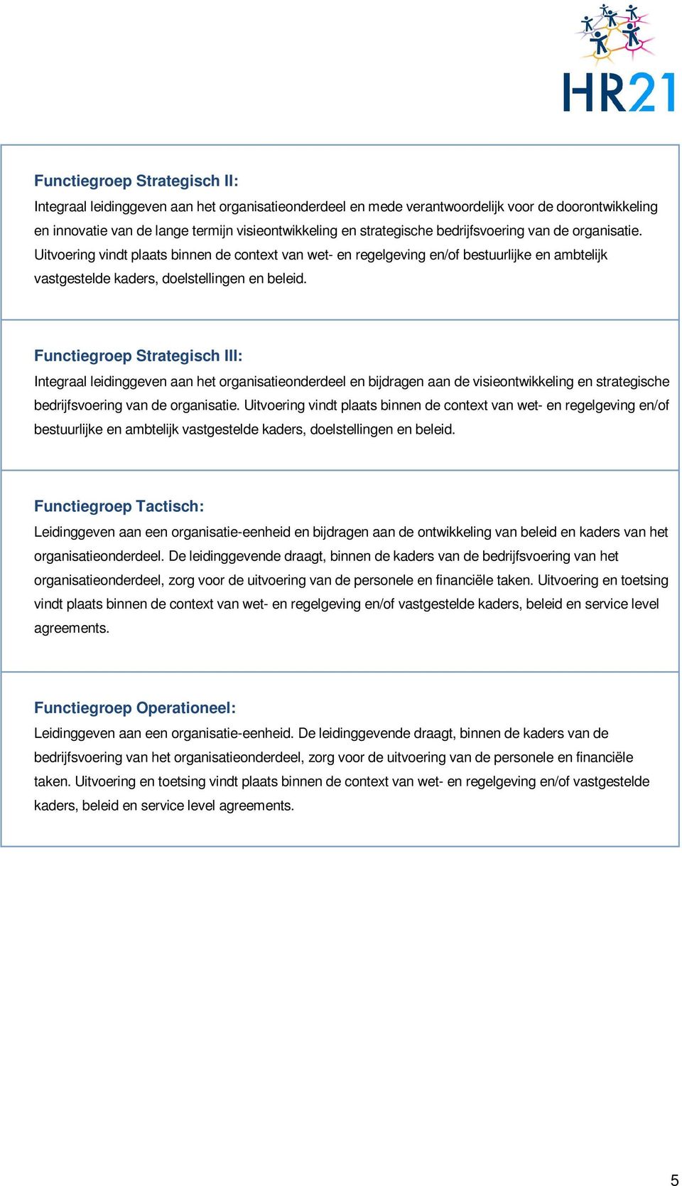 Functiegroep Strategisch III: Integraal leidinggeven aan het organisatieonderdeel en bijdragen aan de visieontwikkeling en strategische  Functiegroep Tactisch: Leidinggeven aan een