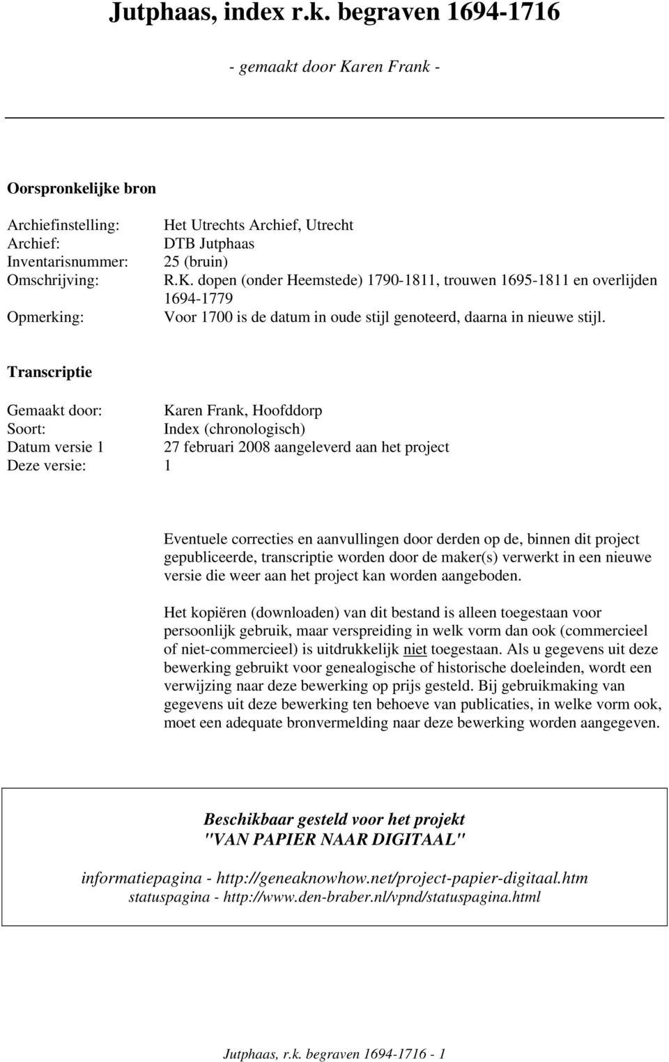 Transcriptie Gemaakt door: Karen Frank, Hoofddorp Soort: Index (chronologisch) Datum versie 1 27 februari 2008 aangeleverd aan het project Deze versie: 1 Eventuele correcties en aanvullingen door