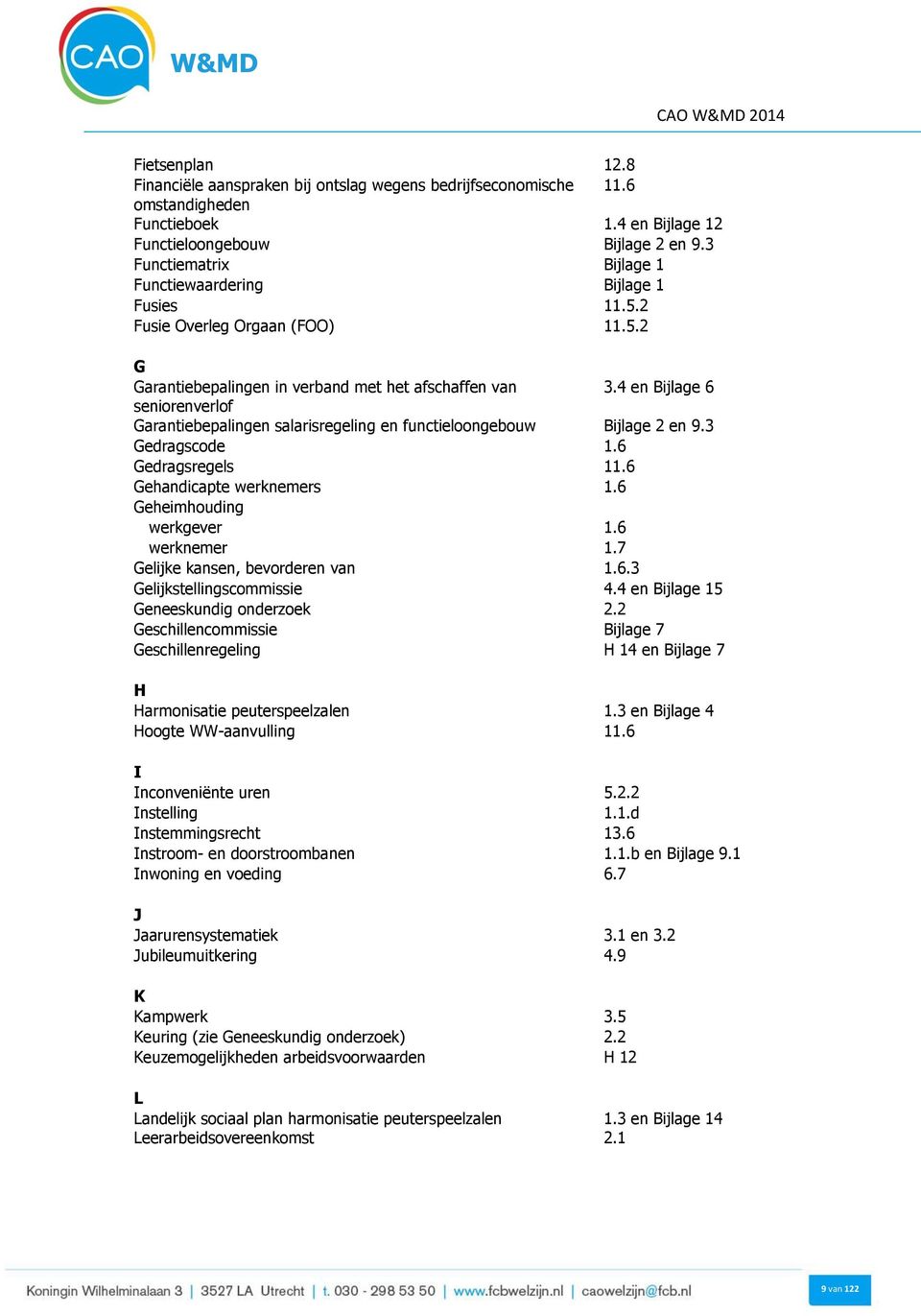 4 en Bijlage 6 seniorenverlof Garantiebepalingen salarisregeling en functieloongebouw Bijlage 2 en 9.3 Gedragscode 1.6 Gedragsregels 11.6 Gehandicapte werknemers 1.6 Geheimhouding werkgever 1.