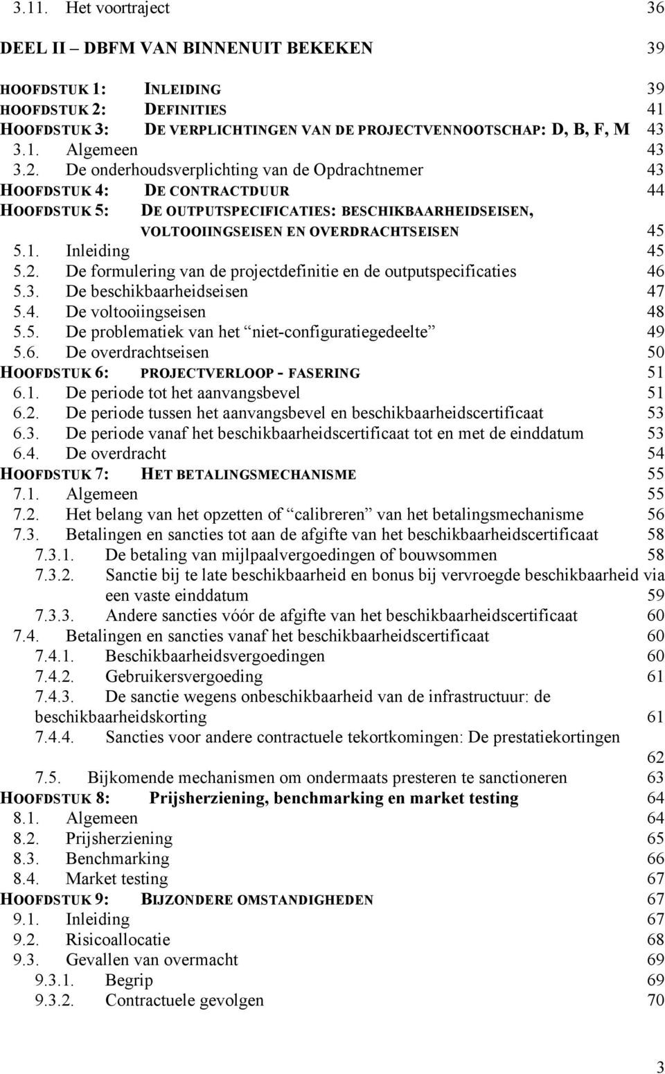 Inleiding 45 5.2. De formulering van de projectdefinitie en de outputspecificaties 46 5.3. De beschikbaarheidseisen 47 5.4. De voltooiingseisen 48 5.5. De problematiek van het niet-configuratiegedeelte 49 5.