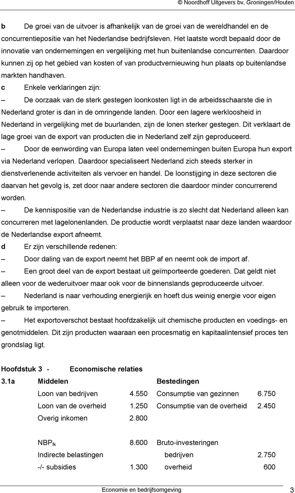 Daardoor kunnen zij op het gebied van kosten of van productvernieuwing hun plaats op buitenlandse markten handhaven.