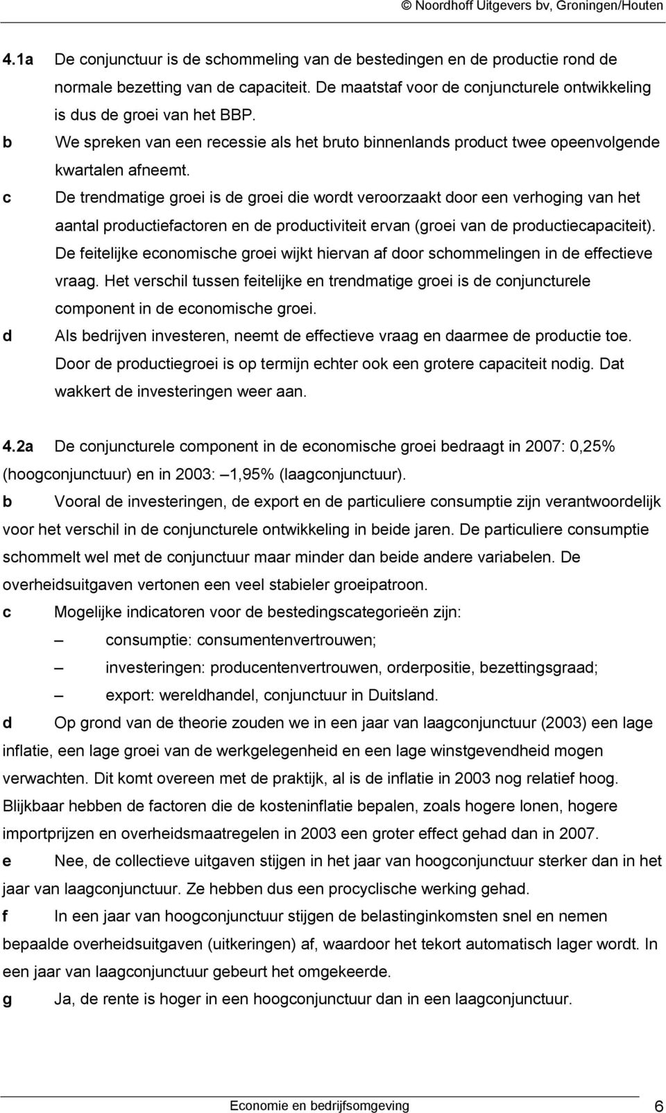 c De trendmatige groei is de groei die wordt veroorzaakt door een verhoging van het aantal productiefactoren en de productiviteit ervan (groei van de productiecapaciteit).