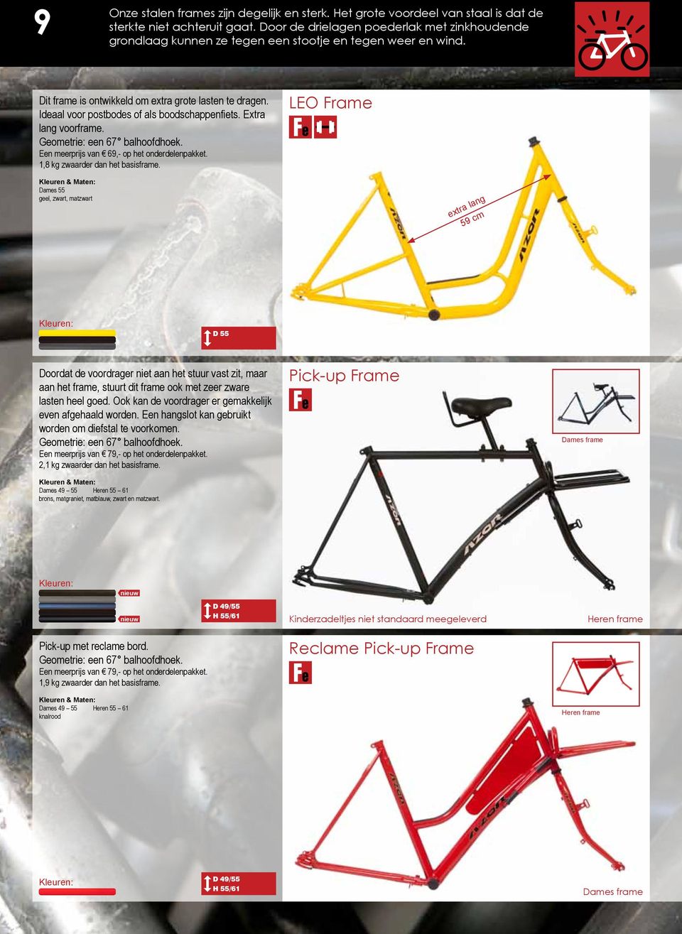 Ideaal voor postbodes of als boodschappenfiets. Extra lang voorframe. Geometrie: een 67 balhoofdhoek. Een meerprijs van 69,- op het onderdelenpakket. 1,8 kg zwaarder dan het basisframe.