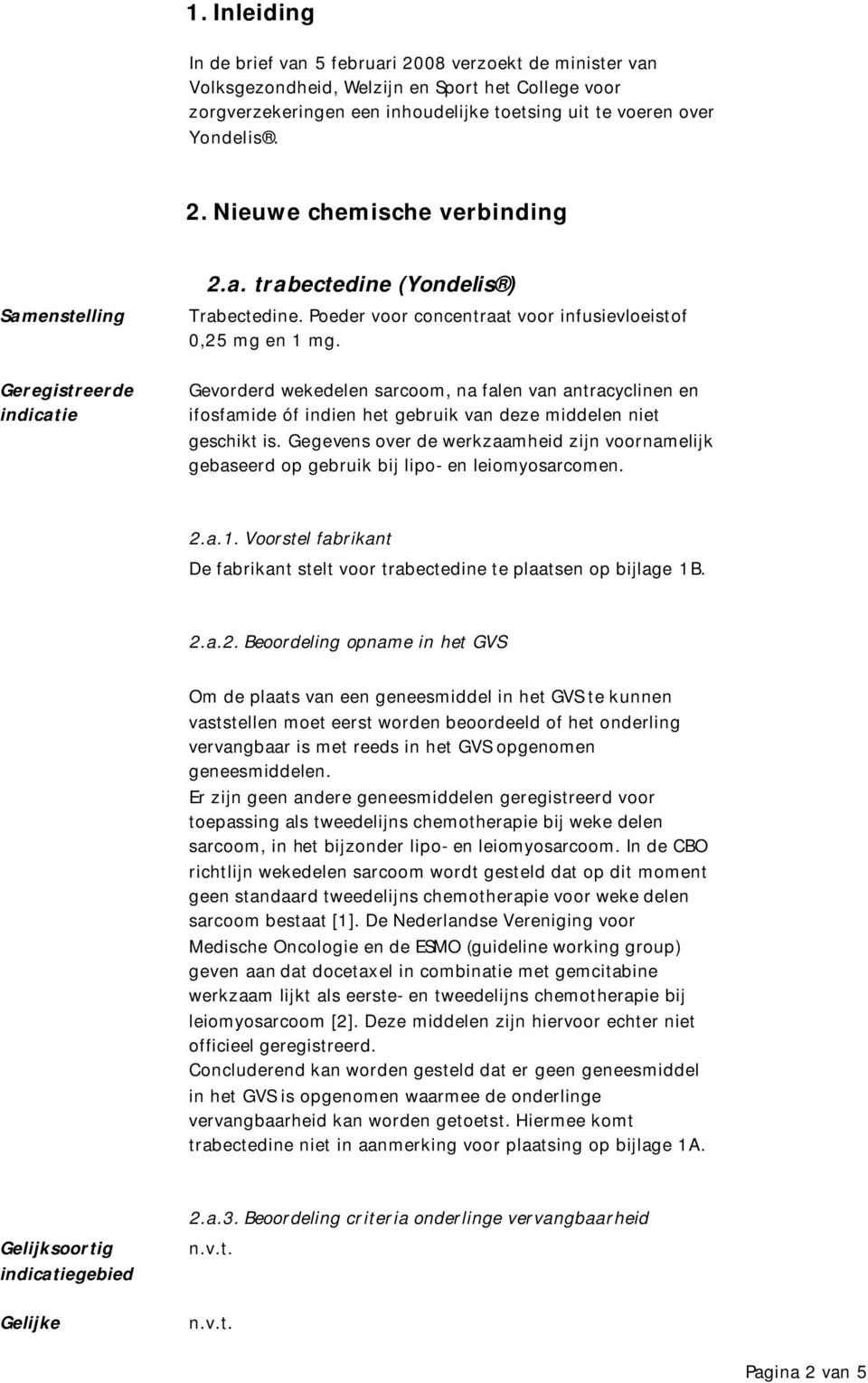 Geregistreerde indicatie Gevorderd wekedelen sarcoom, na falen van antracyclinen en ifosfamide óf indien het gebruik van deze middelen niet geschikt is.