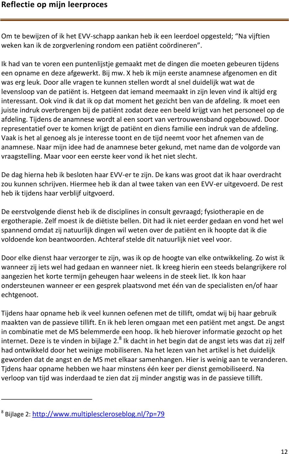 Door alle vragen te kunnen stellen wordt al snel duidelijk wat wat de levensloop van de patiënt is. Hetgeen dat iemand meemaakt in zijn leven vind ik altijd erg interessant.